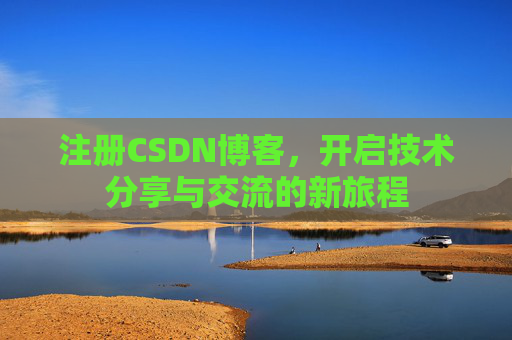 注册CSDN博客，开启技术分享与交流的新旅程