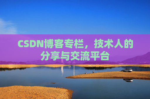 CSDN博客专栏，技术人的分享与交流平台